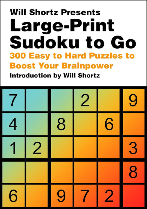 WILL SHORTZ PRESENTS LARGE -PRINT SUDOKU TO GO: 300 EASY TO HARD PUZZLES